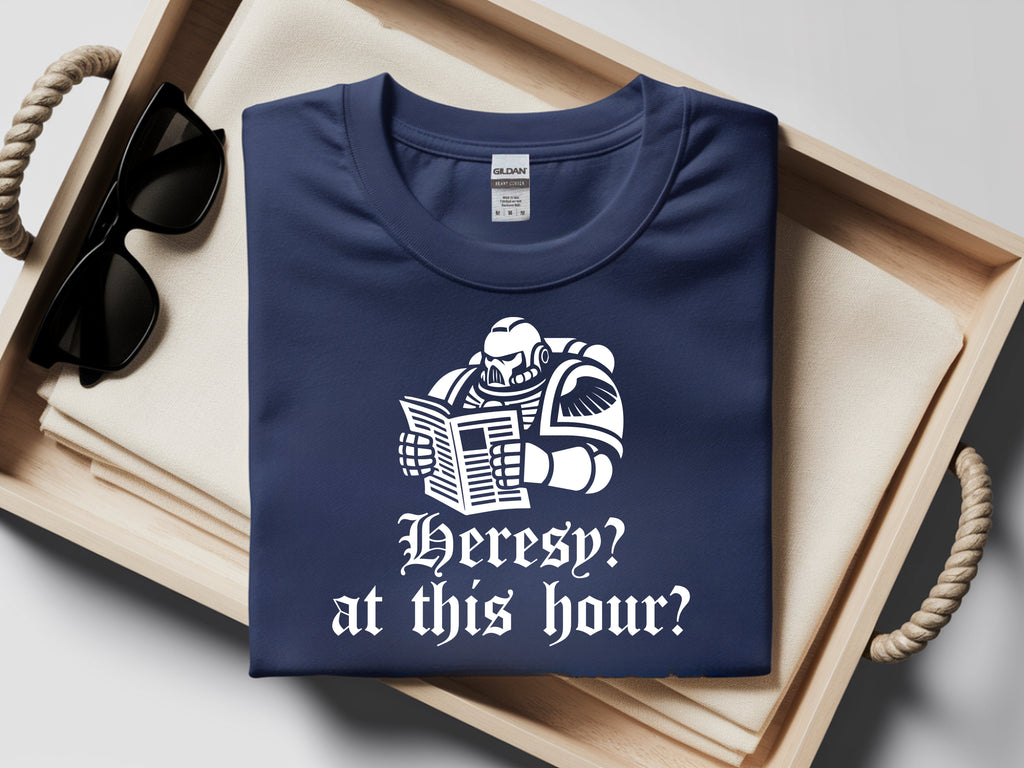 Heresy? At This Hour? Shirt | 40k Shirts | Funny Warhammer 40K T-Shirt