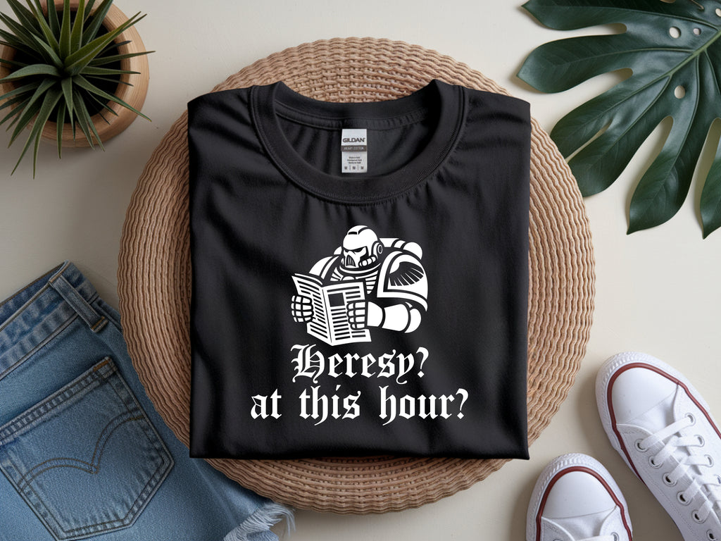 Heresy? At This Hour? Shirt | 40k Shirts | Funny Warhammer 40K T-Shirt
